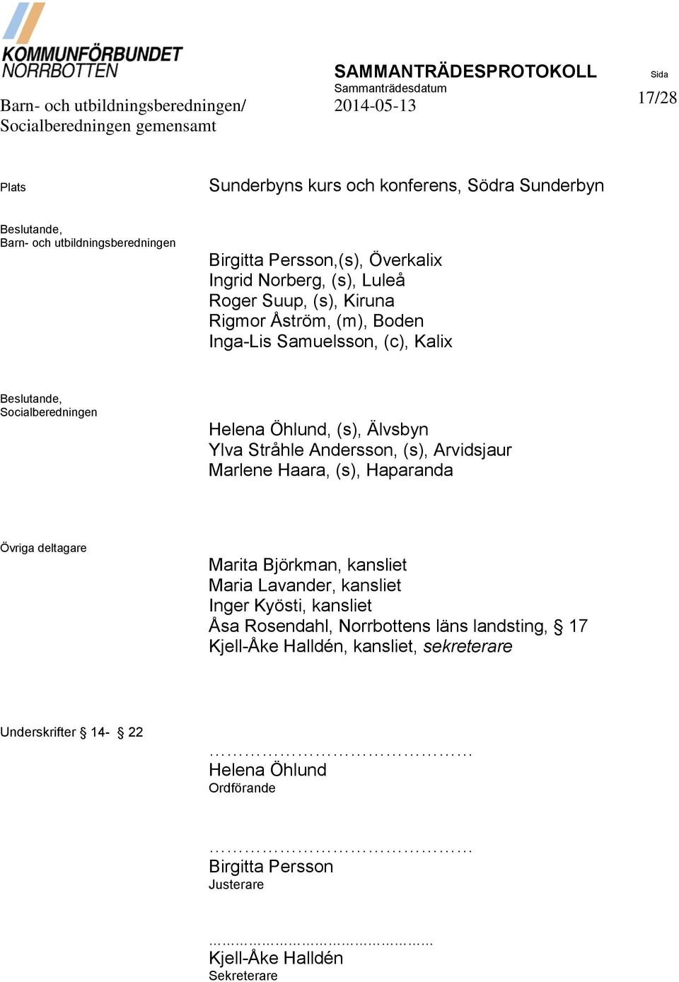 Socialberedningen Helena Öhlund, (s), Älvsbyn Ylva Stråhle Andersson, (s), Arvidsjaur Marlene Haara, (s), Haparanda Övriga deltagare Marita Björkman, kansliet Maria Lavander, kansliet Inger