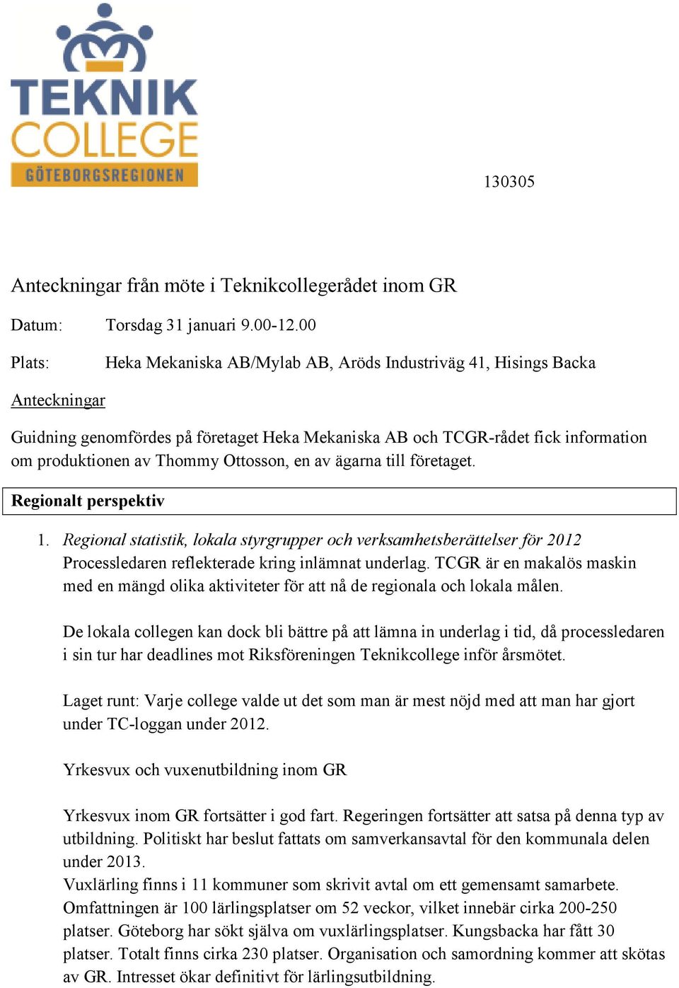 Ottosson, en av ägarna till företaget. Regionalt perspektiv 1. Regional statistik, lokala styrgrupper och verksamhetsberättelser för 2012 Processledaren reflekterade kring inlämnat underlag.