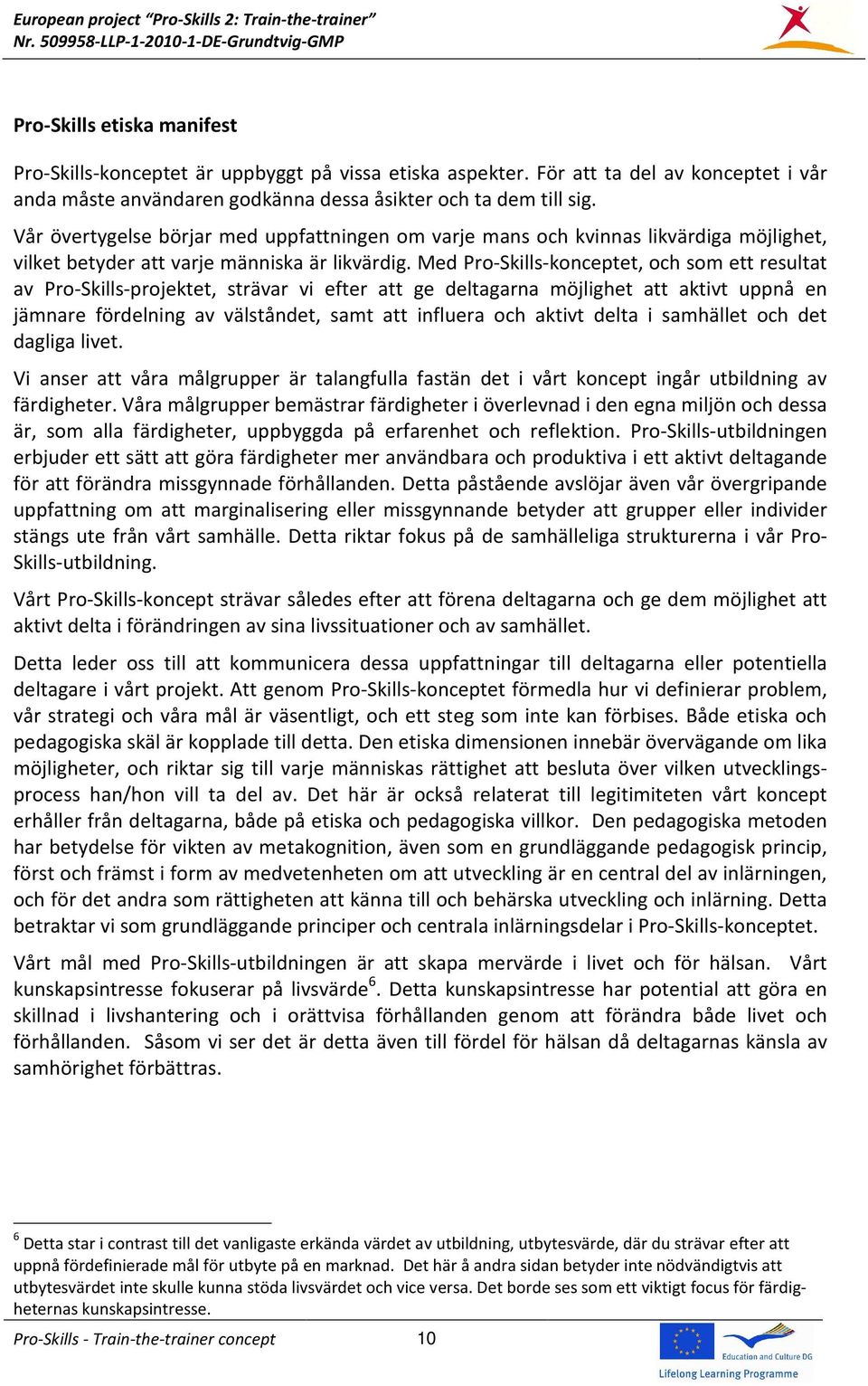 Med Pro-Skills-konceptet, och som ett resultat av Pro-Skills-projektet, strävar vi efter att ge deltagarna möjlighet att aktivt uppnå en jämnare fördelning av välståndet, samt att influera och aktivt