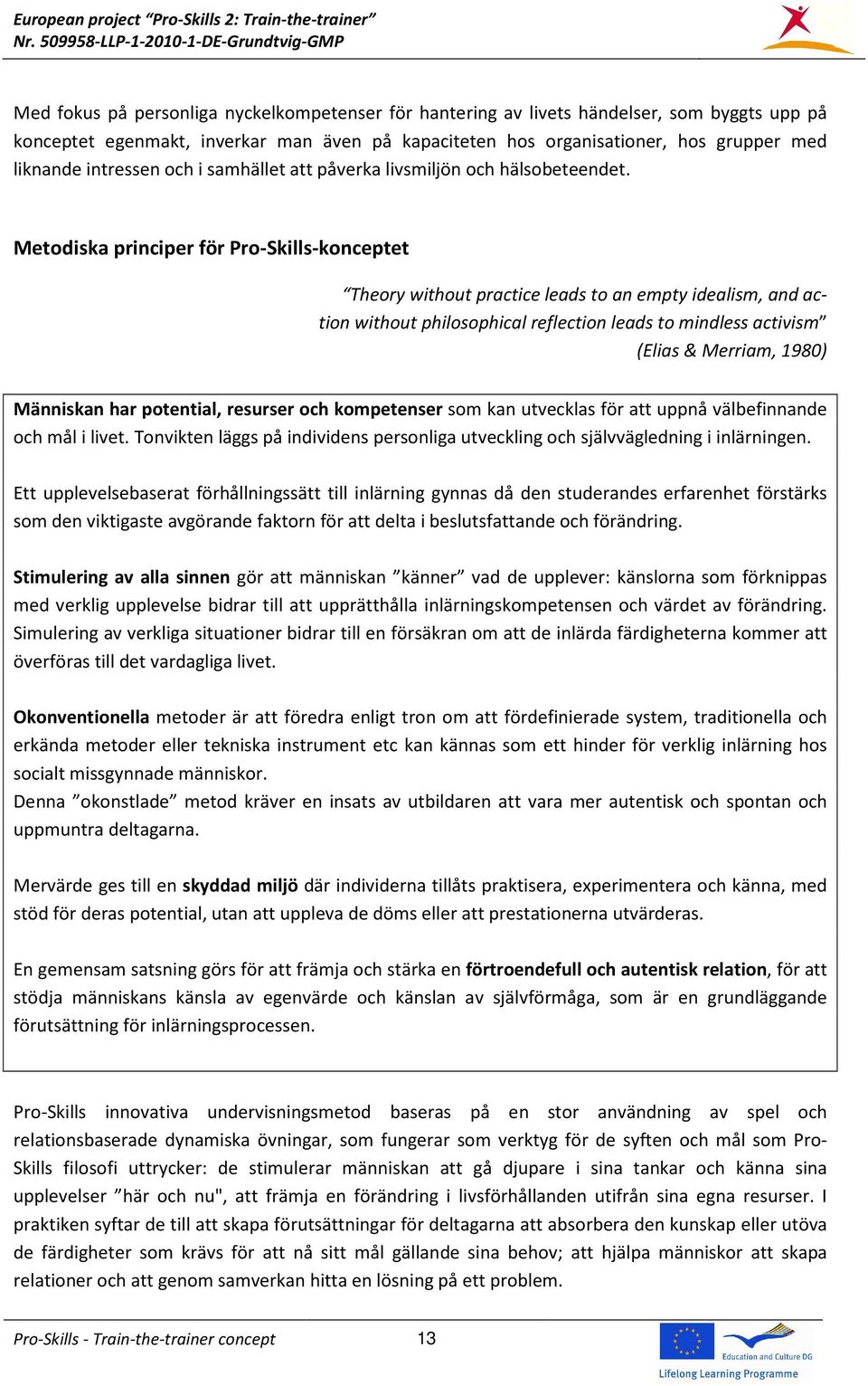 Metodiska principer för Pro-Skills-konceptet Theory without practice leads to an empty idealism, and action without philosophical reflection leads to mindless activism (Elias & Merriam, 1980)