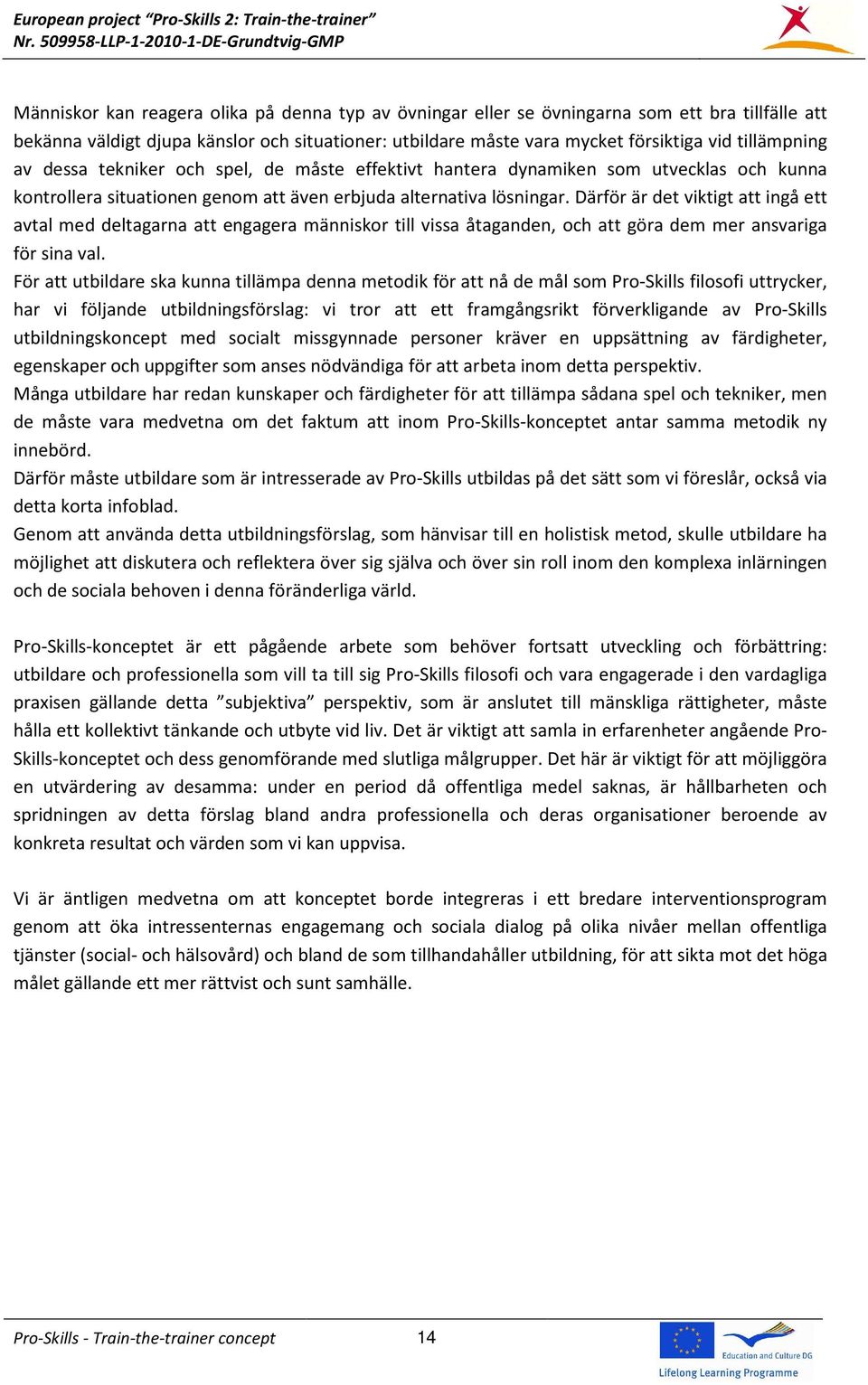 Därför är det viktigt att ingå ett avtal med deltagarna att engagera människor till vissa åtaganden, och att göra dem mer ansvariga för sina val.