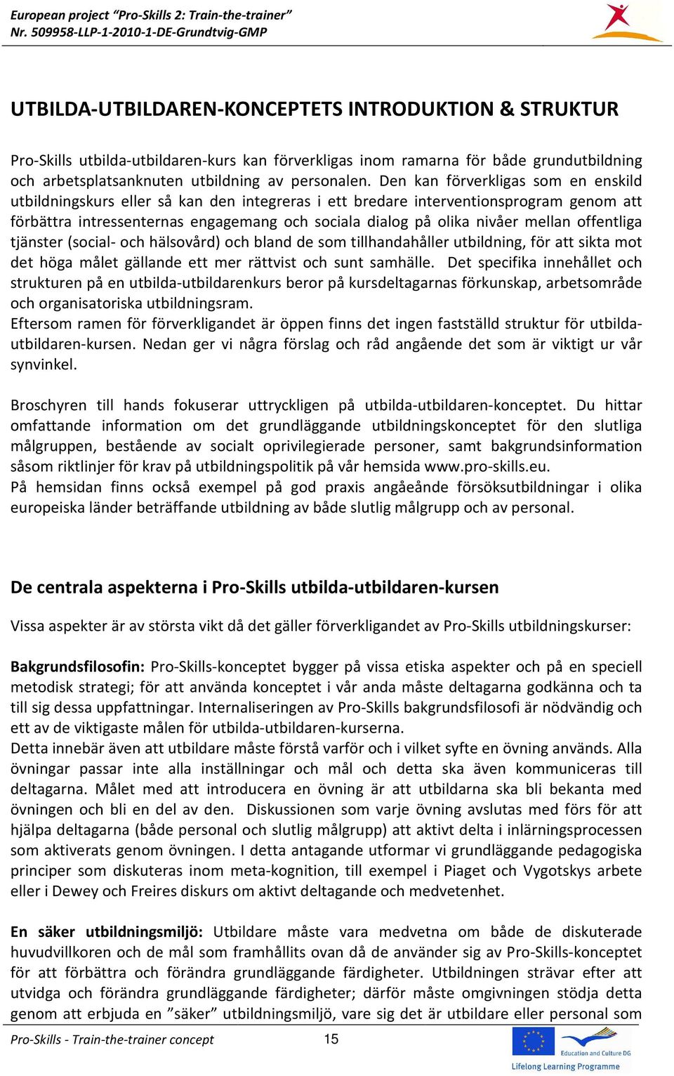 mellan offentliga tjänster (social- och hälsovård) och bland de som tillhandahåller utbildning, för att sikta mot det höga målet gällande ett mer rättvist och sunt samhälle.