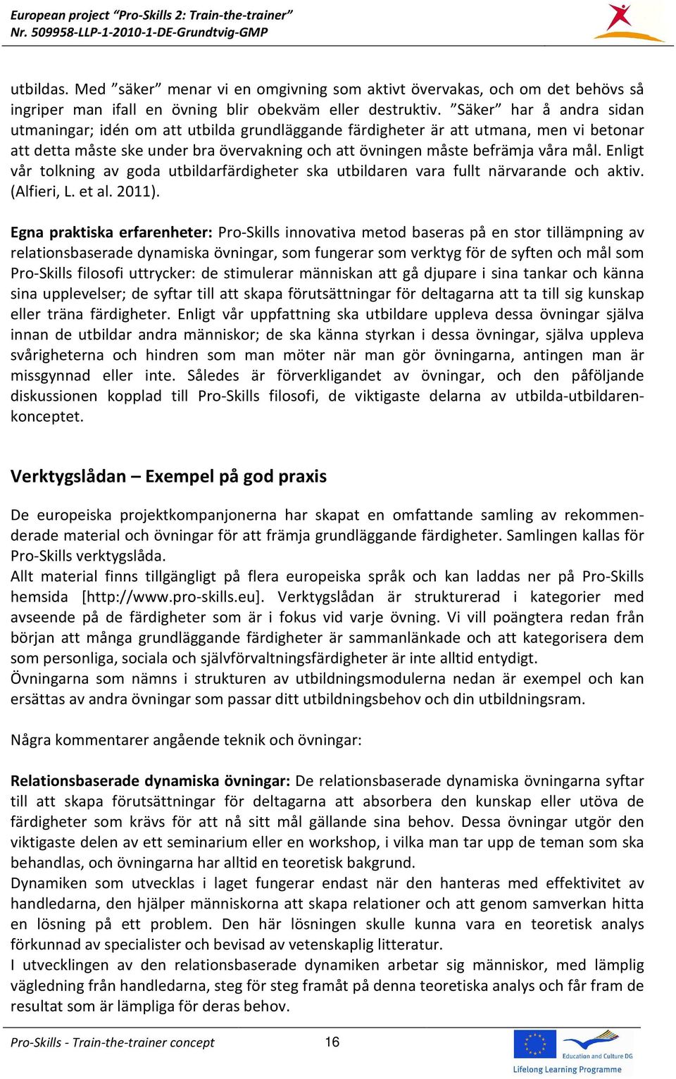 Enligt vår tolkning av goda utbildarfärdigheter ska utbildaren vara fullt närvarande och aktiv. (Alfieri, L. et al. 2011).