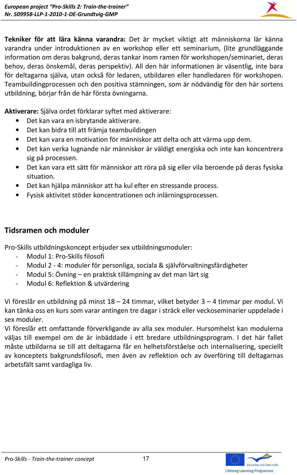 All den här informationen är väsentlig, inte bara för deltagarna själva, utan också för ledaren, utbildaren eller handledaren för workshopen.
