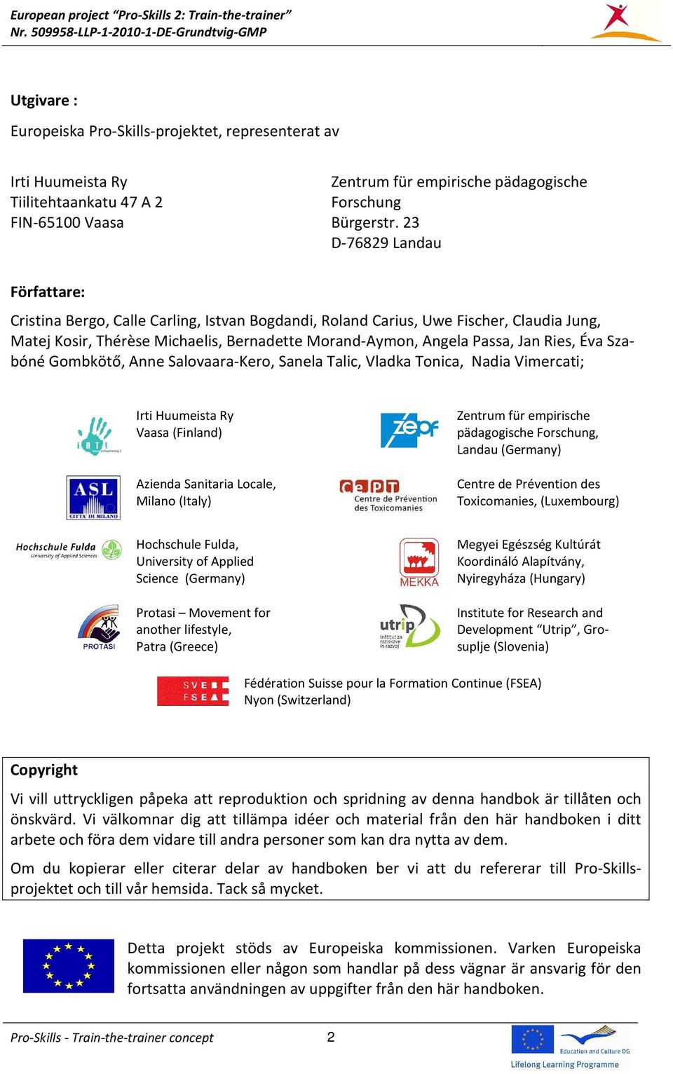 Ries, Éva Szabóné Gombkötő, Anne Salovaara-Kero, Sanela Talic, Vladka Tonica, Nadia Vimercati; Irti Huumeista Ry Vaasa (Finland) Azienda Sanitaria Locale, Milano (Italy) Zentrum für empirische