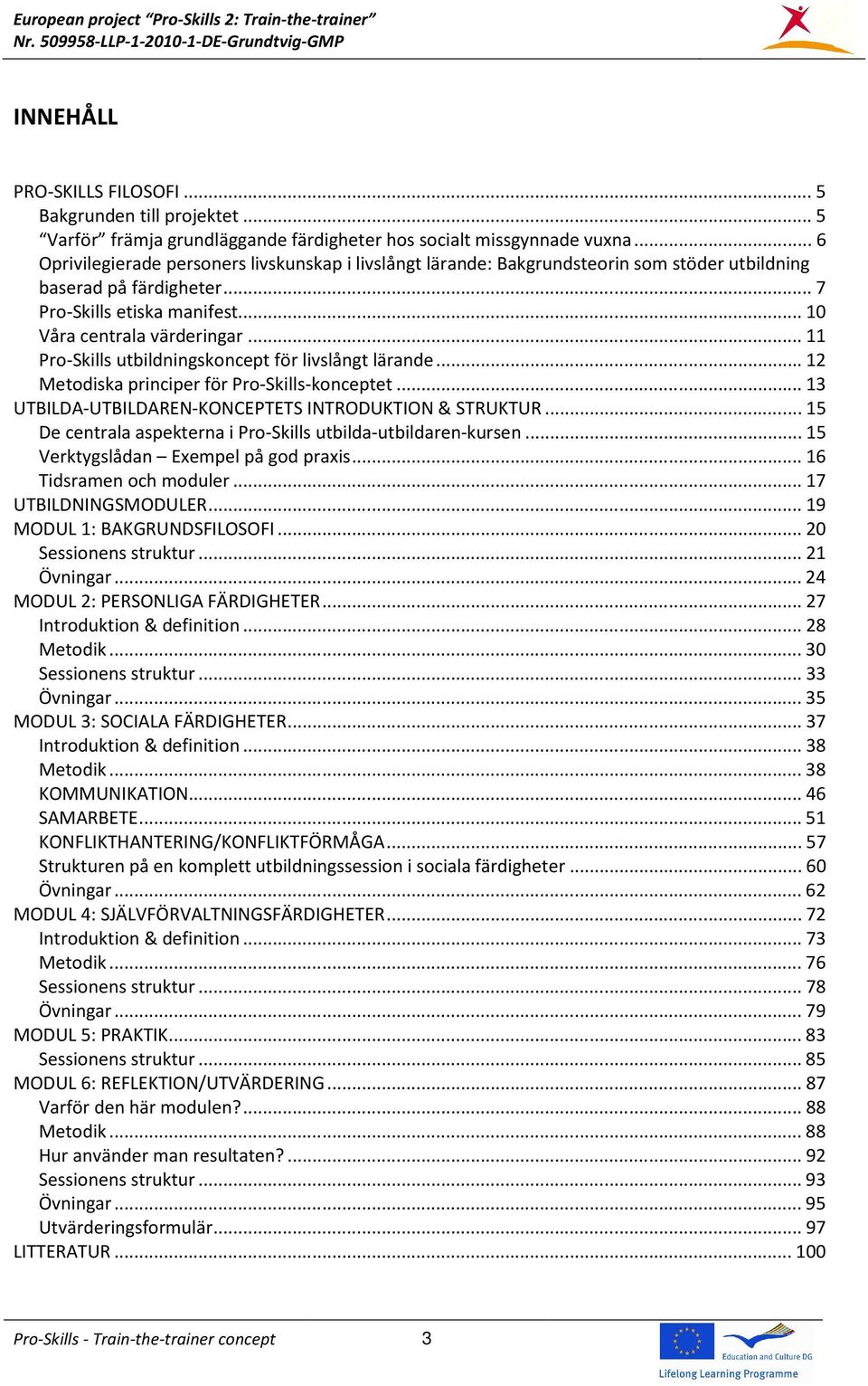 .. 11 Pro-Skills utbildningskoncept för livslångt lärande... 12 Metodiska principer för Pro-Skills-konceptet... 13 UTBILDA-UTBILDAREN-KONCEPTETS INTRODUKTION & STRUKTUR.