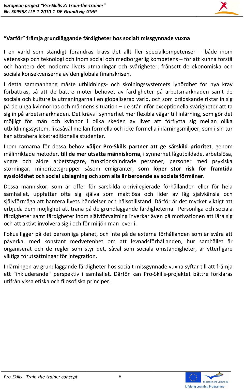 I detta sammanhang måste utbildnings- och skolningssystemets lyhördhet för nya krav förbättras, så att de bättre möter behovet av färdigheter på arbetsmarknaden samt de sociala och kulturella