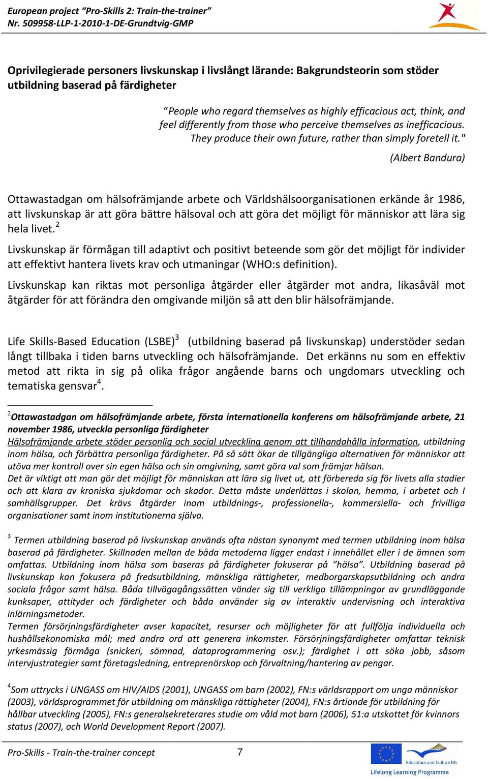 " (Albert Bandura) Ottawastadgan om hälsofrämjande arbete och Världshälsoorganisationen erkände år 1986, att livskunskap är att göra bättre hälsoval och att göra det möjligt för människor att lära