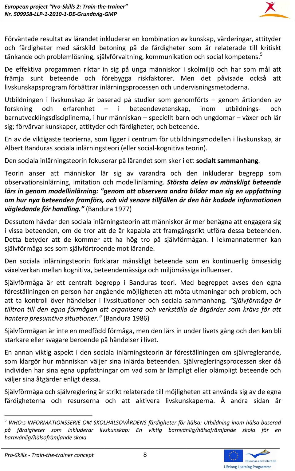 5 De effektiva progammen riktar in sig på unga människor i skolmiljö och har som mål att främja sunt beteende och förebygga riskfaktorer.