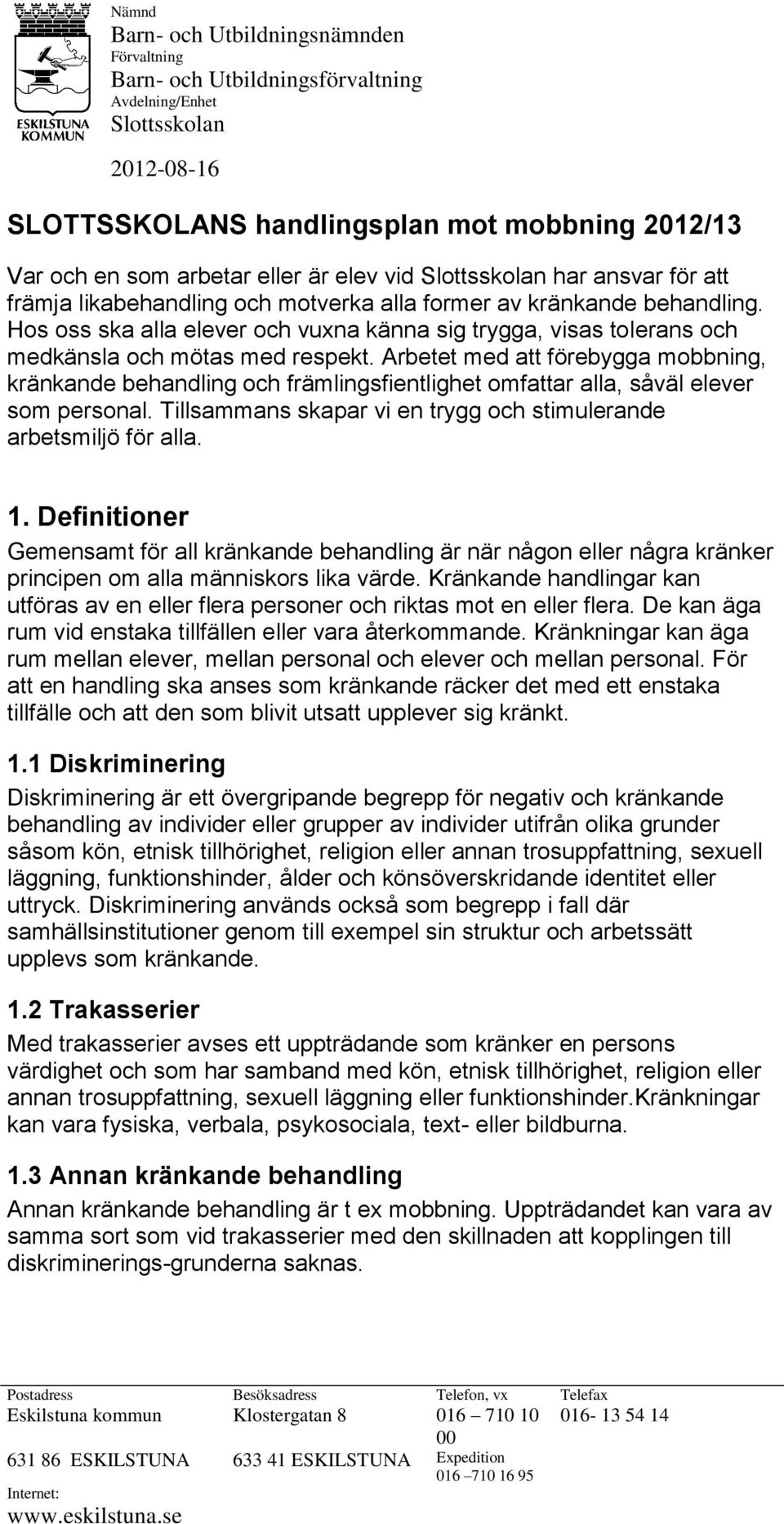 Arbetet med att förebygga mobbning, kränkande behandling och främlingsfientlighet omfattar alla, såväl elever som personal. Tillsammans skapar vi en trygg och stimulerande arbetsmiljö för alla. 1.