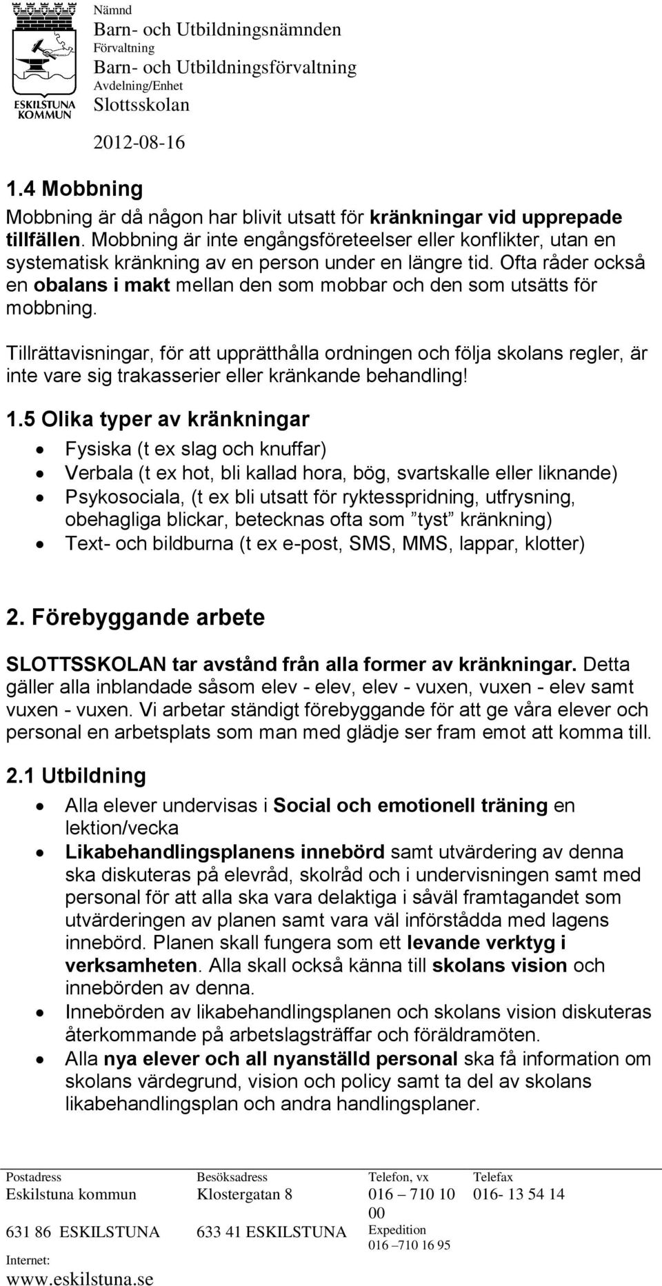 Ofta råder också en obalans i makt mellan den som mobbar och den som utsätts för mobbning.