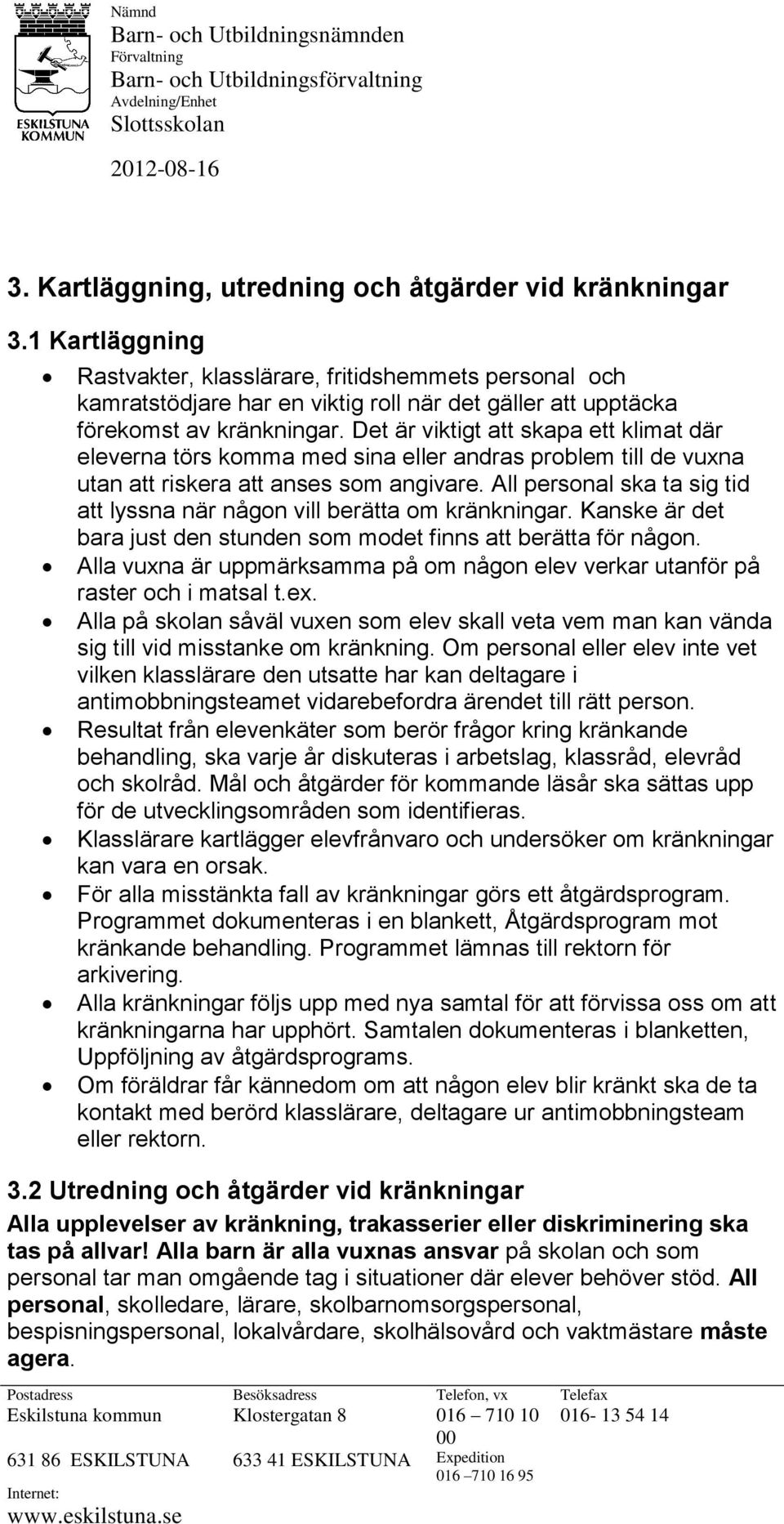 Det är viktigt att skapa ett klimat där eleverna törs komma med sina eller andras problem till de vuxna utan att riskera att anses som angivare.