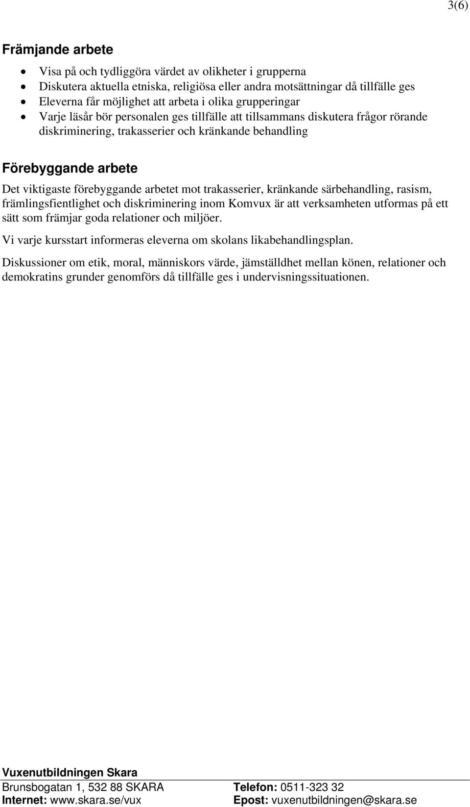 arbetet mot trakasserier, kränkande särbehandling, rasism, främlingsfientlighet och diskriminering inom Komvux är att verksamheten utformas på ett sätt som främjar goda relationer och miljöer.