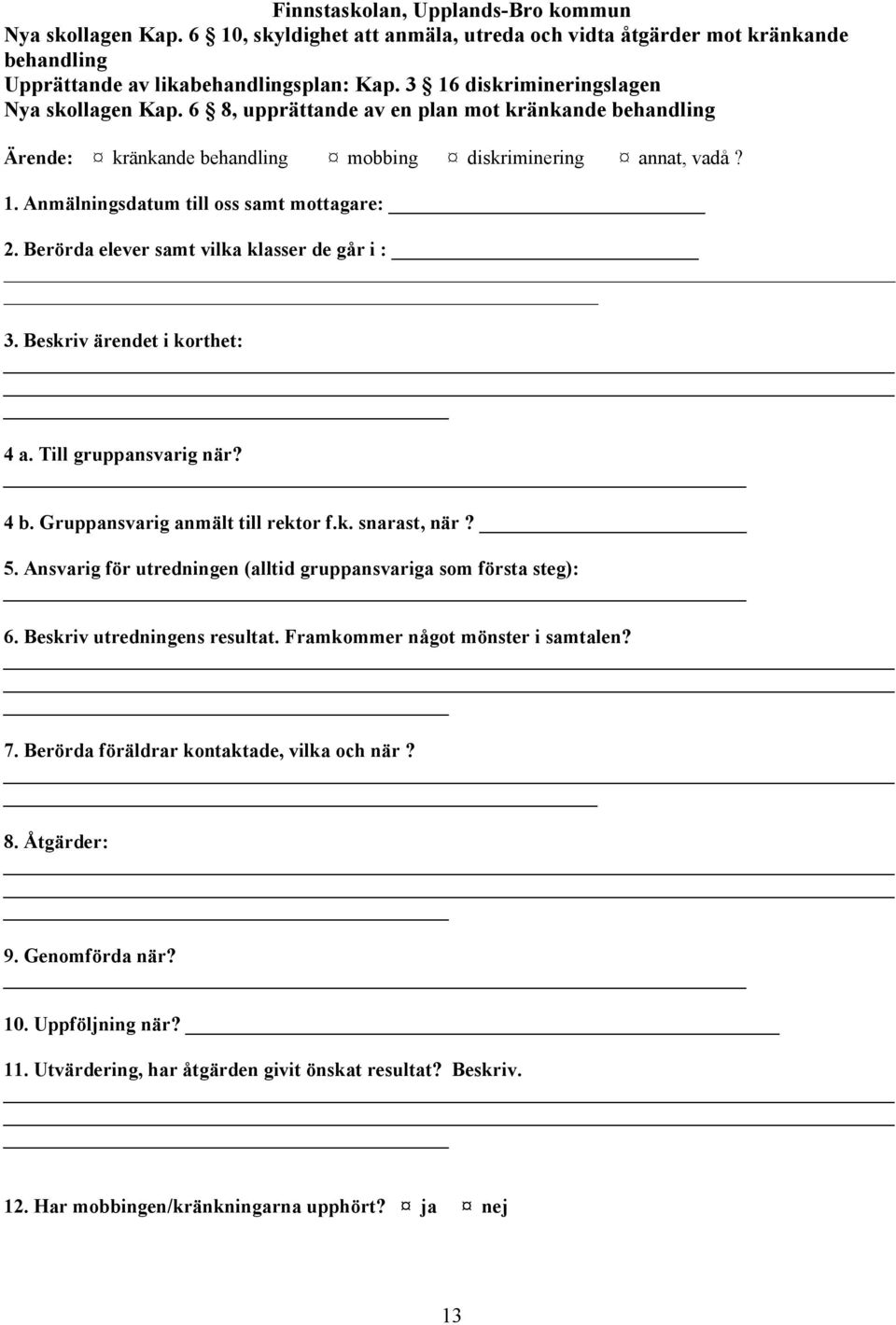 Berörda elever samt vilka klasser de går i : 3. Beskriv ärendet i korthet: 4 a. Till gruppansvarig när? 4 b. Gruppansvarig anmält till rektor f.k. snarast, när? 5.