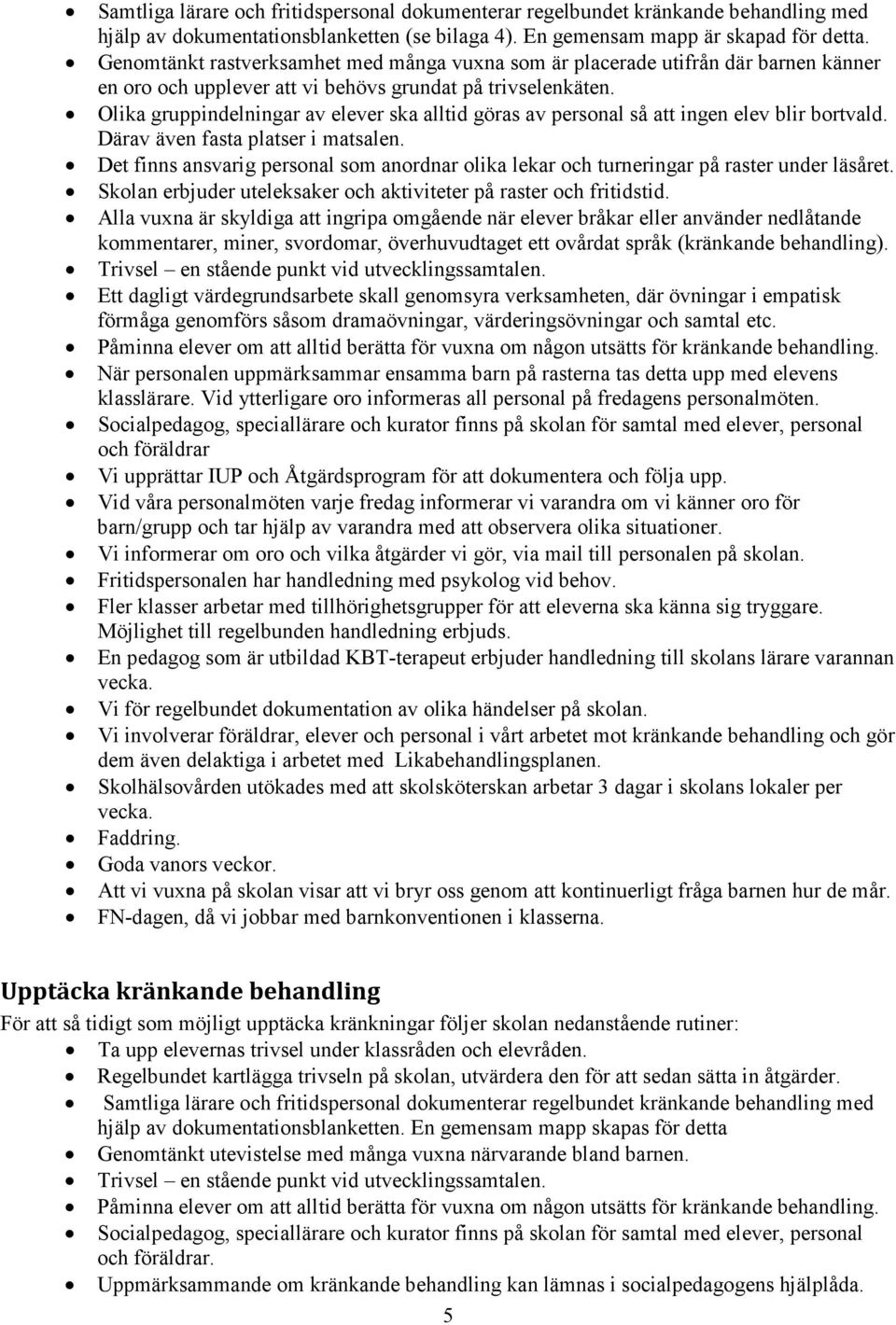 Olika gruppindelningar av elever ska alltid göras av personal så att ingen elev blir bortvald. Därav även fasta platser i matsalen.