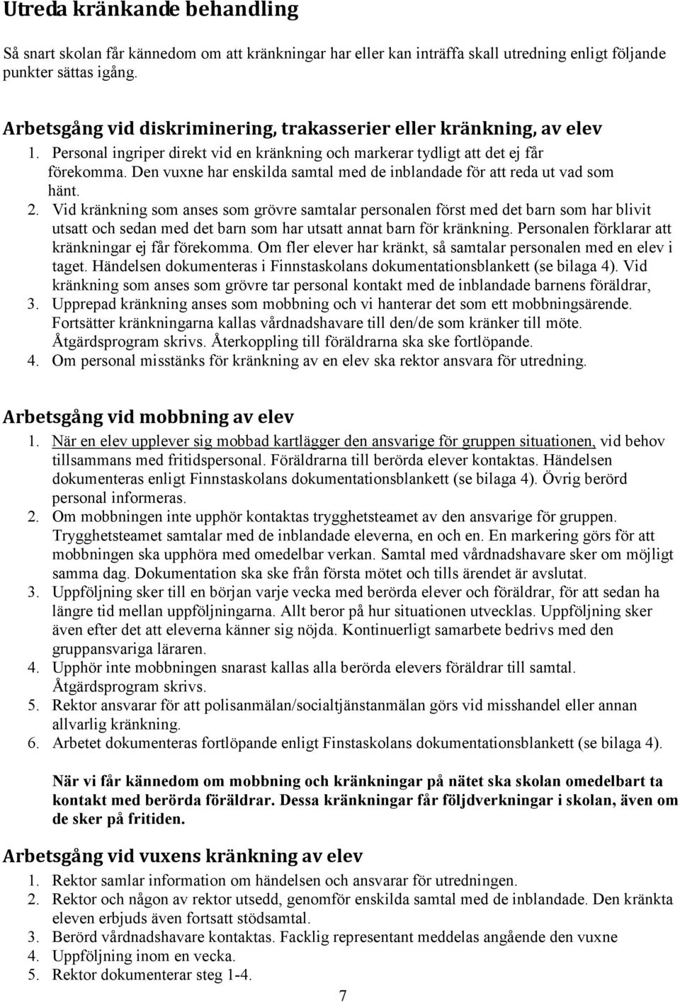 Den vuxne har enskilda samtal med de inblandade för att reda ut vad som hänt. 2.