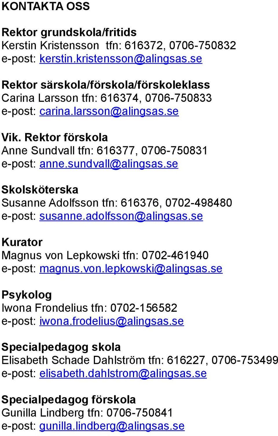 sundvall@alingsas.se Skolsköterska Susanne Adolfsson tfn: 616376, 0702-498480 e-post: susanne.adolfsson@alingsas.se Kurator Magnus von Lepkowski tfn: 0702-461940 e-post: magnus.von.lepkowski@alingsas.