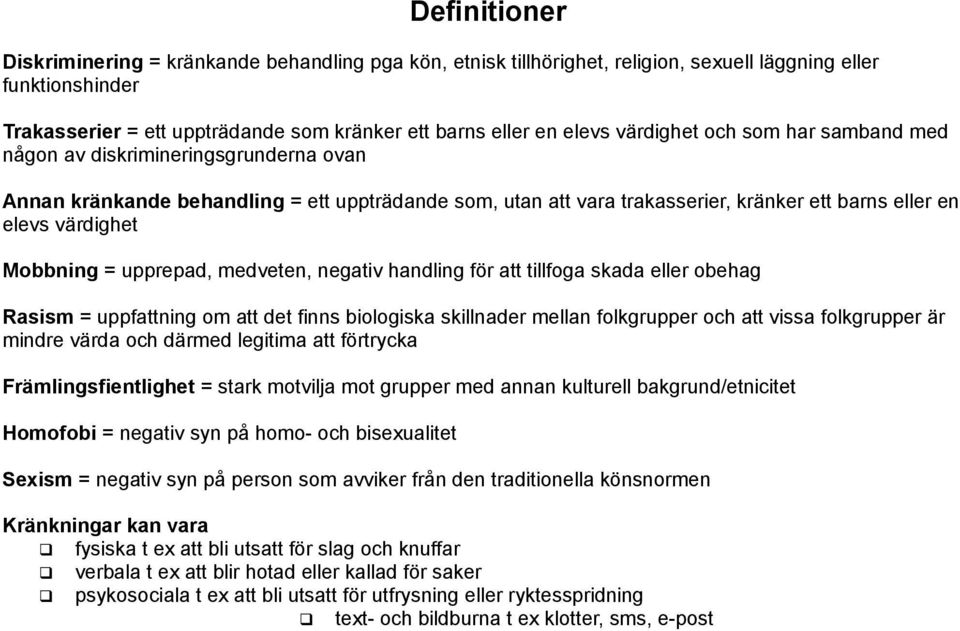 Mobbning = upprepad, medveten, negativ handling för att tillfoga skada eller obehag Rasism = uppfattning om att det finns biologiska skillnader mellan folkgrupper och att vissa folkgrupper är mindre