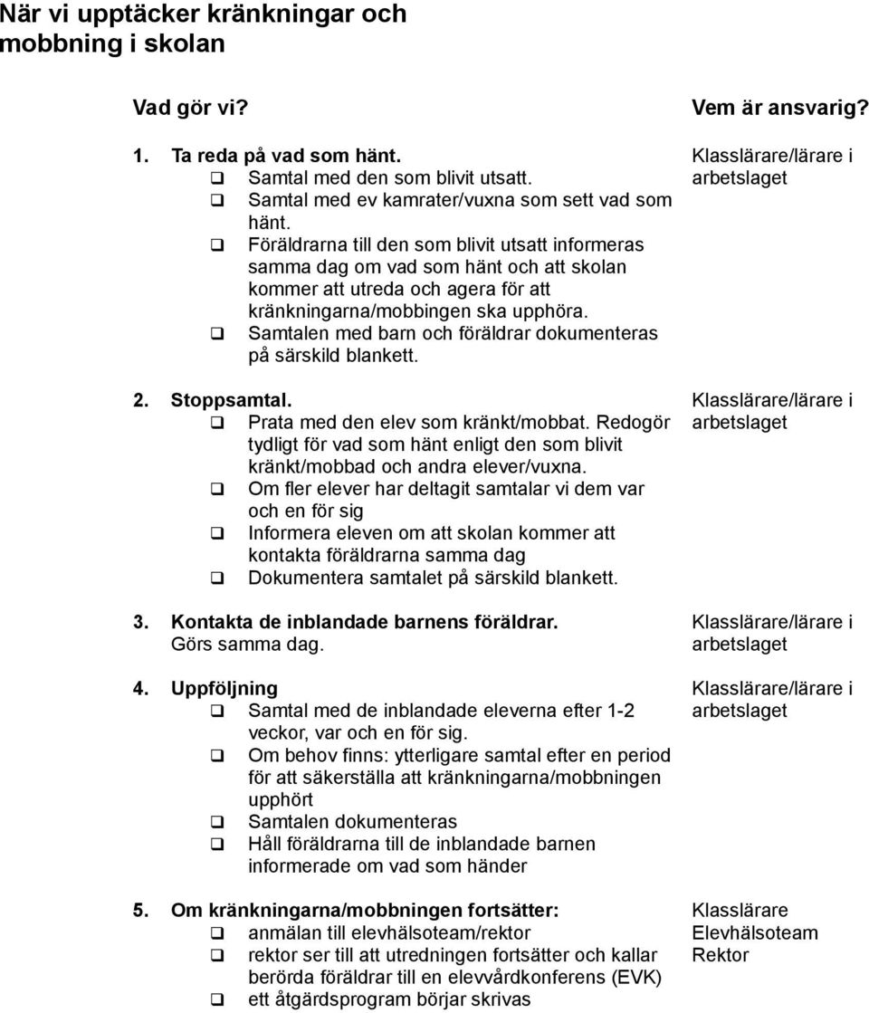 Samtalen med barn och föräldrar dokumenteras på särskild blankett. 2. Stoppsamtal. Prata med den elev som kränkt/mobbat.