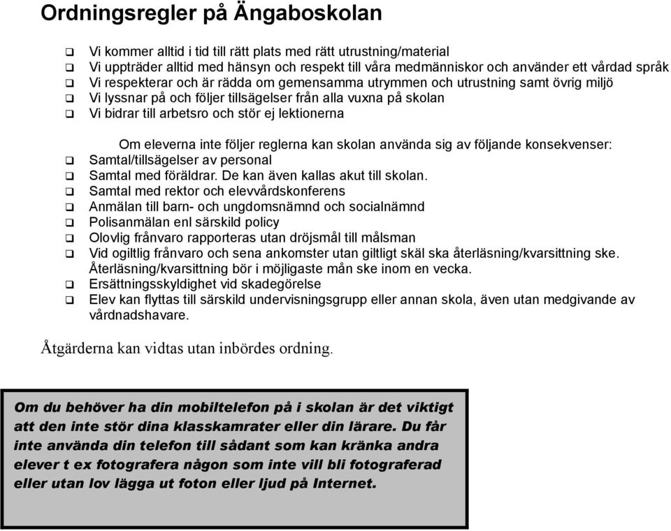 eleverna inte följer reglerna kan skolan använda sig av följande konsekvenser: Samtal/tillsägelser av personal Samtal med föräldrar. De kan även kallas akut till skolan.