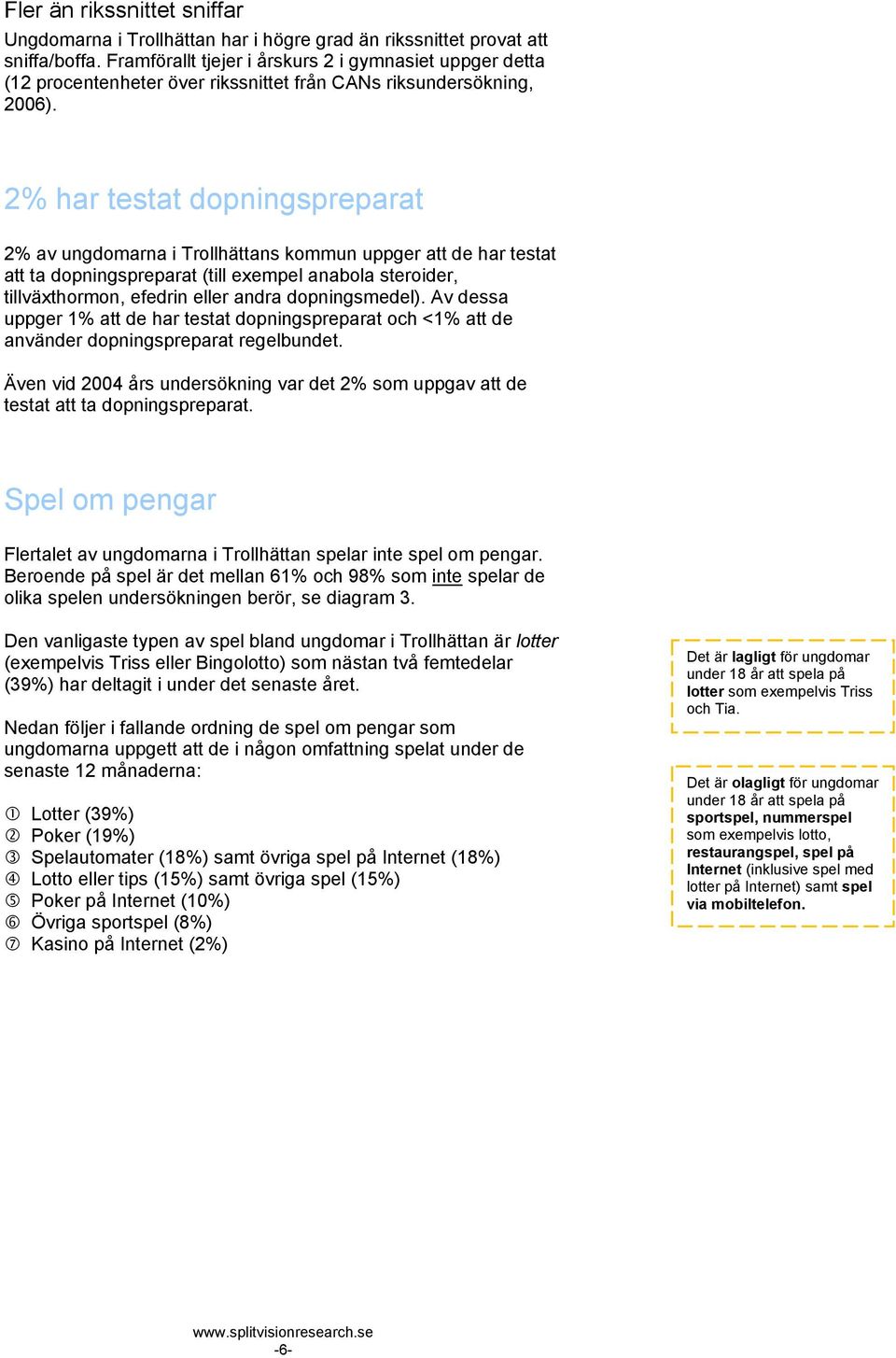 har testat dopningspreparat av ungdomarna i Trollhättans kommun uppger att de har testat att ta dopningspreparat (till exempel anabola steroider, tillväxthormon, efedrin eller andra dopningsmedel).