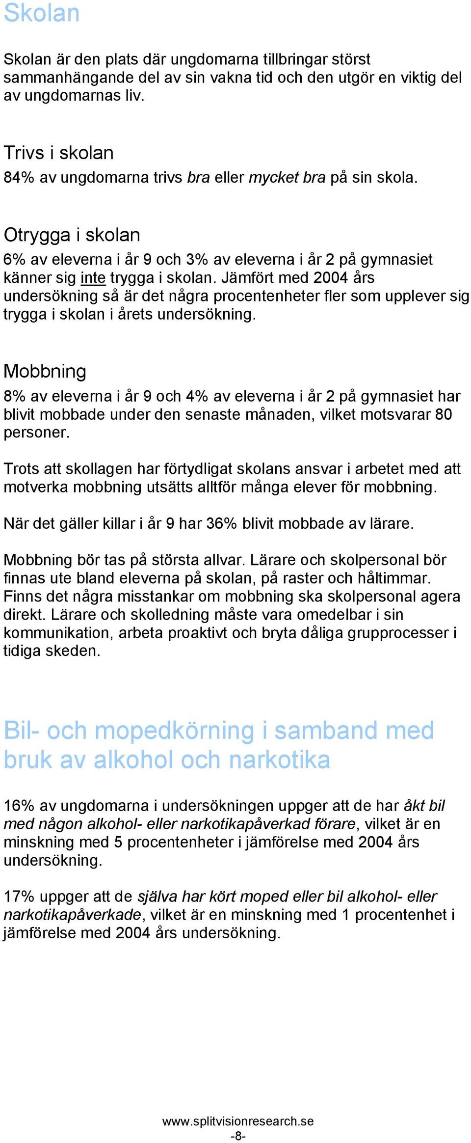 Jämfört med 2004 års undersökning så är det några procentenheter fler som upplever sig trygga i skolan i årets undersökning.