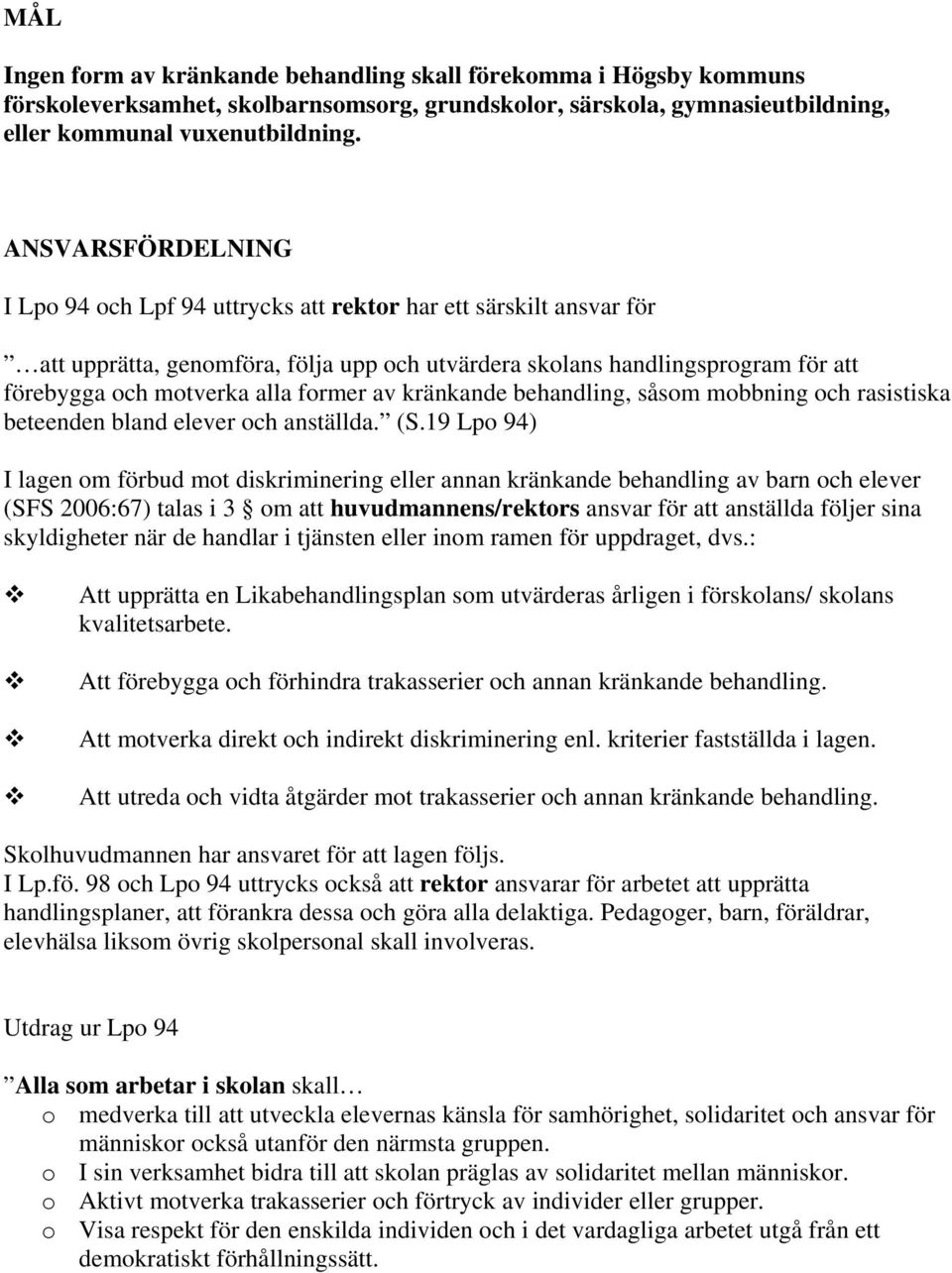 former av kränkande behandling, såsom mobbning och rasistiska beteenden bland elever och anställda. (S.