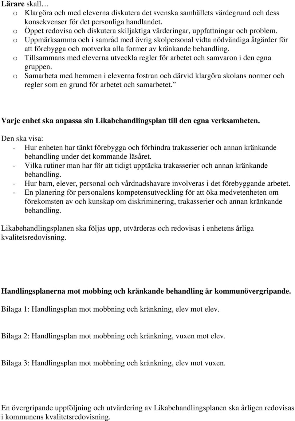 o Uppmärksamma och i samråd med övrig skolpersonal vidta nödvändiga åtgärder för att förebygga och motverka alla former av kränkande behandling.