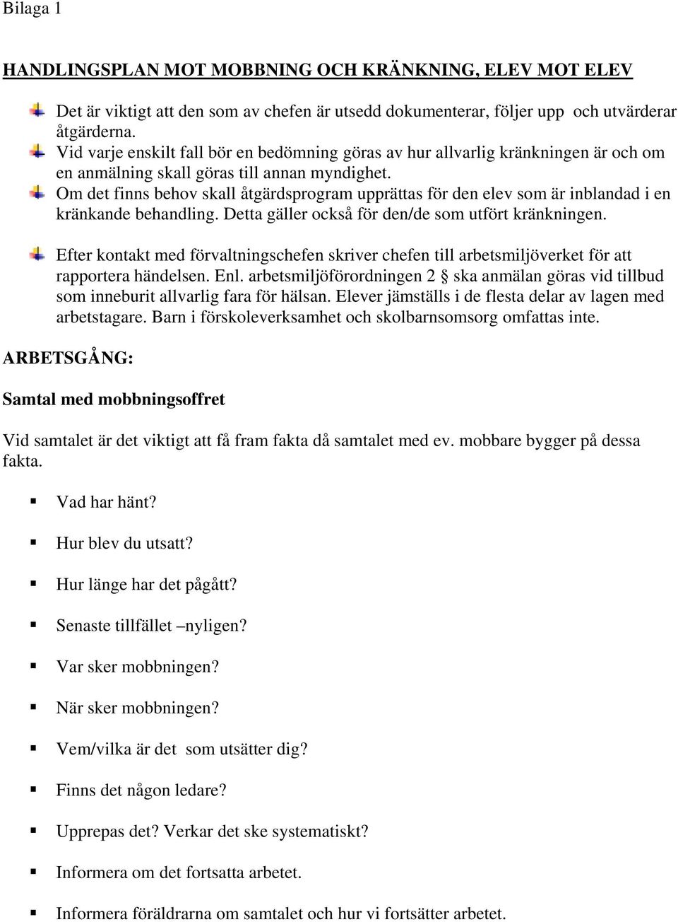 Om det finns behov skall åtgärdsprogram upprättas för den elev som är inblandad i en kränkande behandling. Detta gäller också för den/de som utfört kränkningen.
