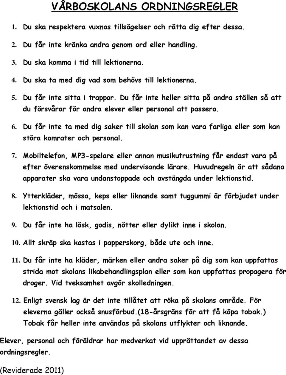 Du får inte ta med dig saker till skolan som kan vara farliga eller som kan störa kamrater och personal. 7.