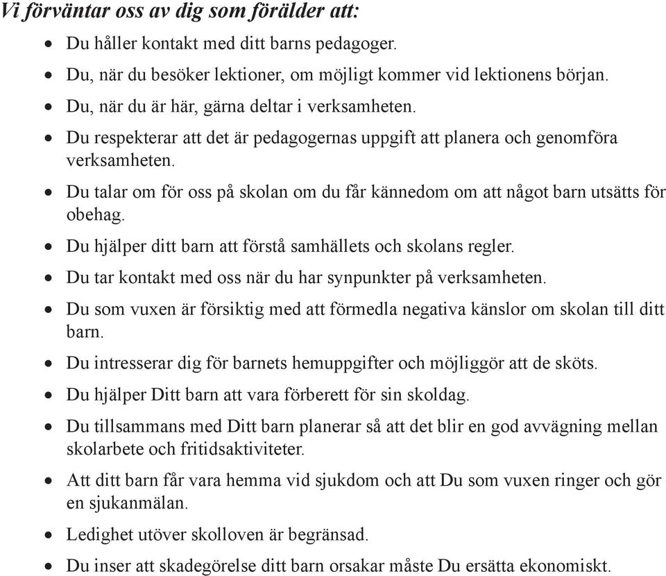 Du talar om för oss på skolan om du får kännedom om att något barn utsätts för obehag. Du hjälper ditt barn att förstå samhällets och skolans regler.