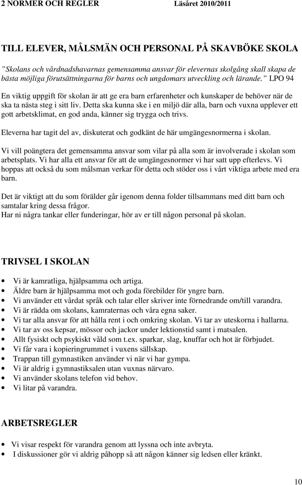 Detta ska kunna ske i en miljö där alla, barn och vuxna upplever ett gott arbetsklimat, en god anda, känner sig trygga och trivs.