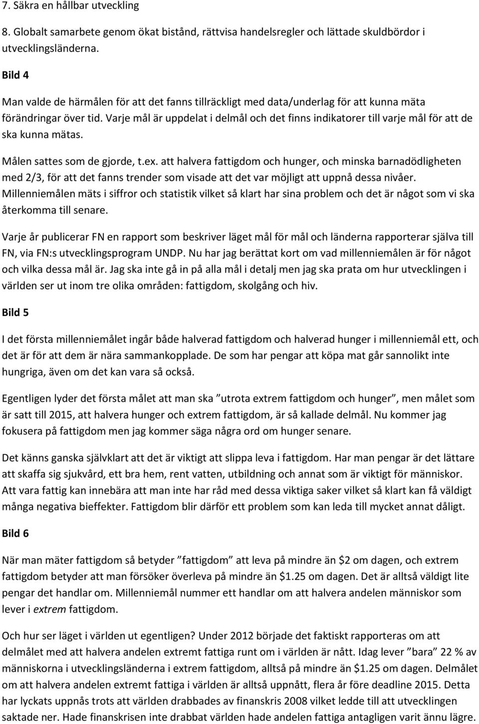 Varje mål är uppdelat i delmål och det finns indikatorer till varje mål för att de ska kunna mätas. Målen sattes som de gjorde, t.ex.