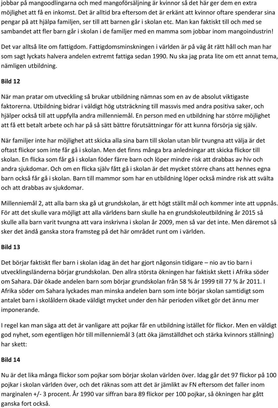 Man kan faktiskt till och med se sambandet att fler barn går i skolan i de familjer med en mamma som jobbar inom mangoindustrin! Det var alltså lite om fattigdom.