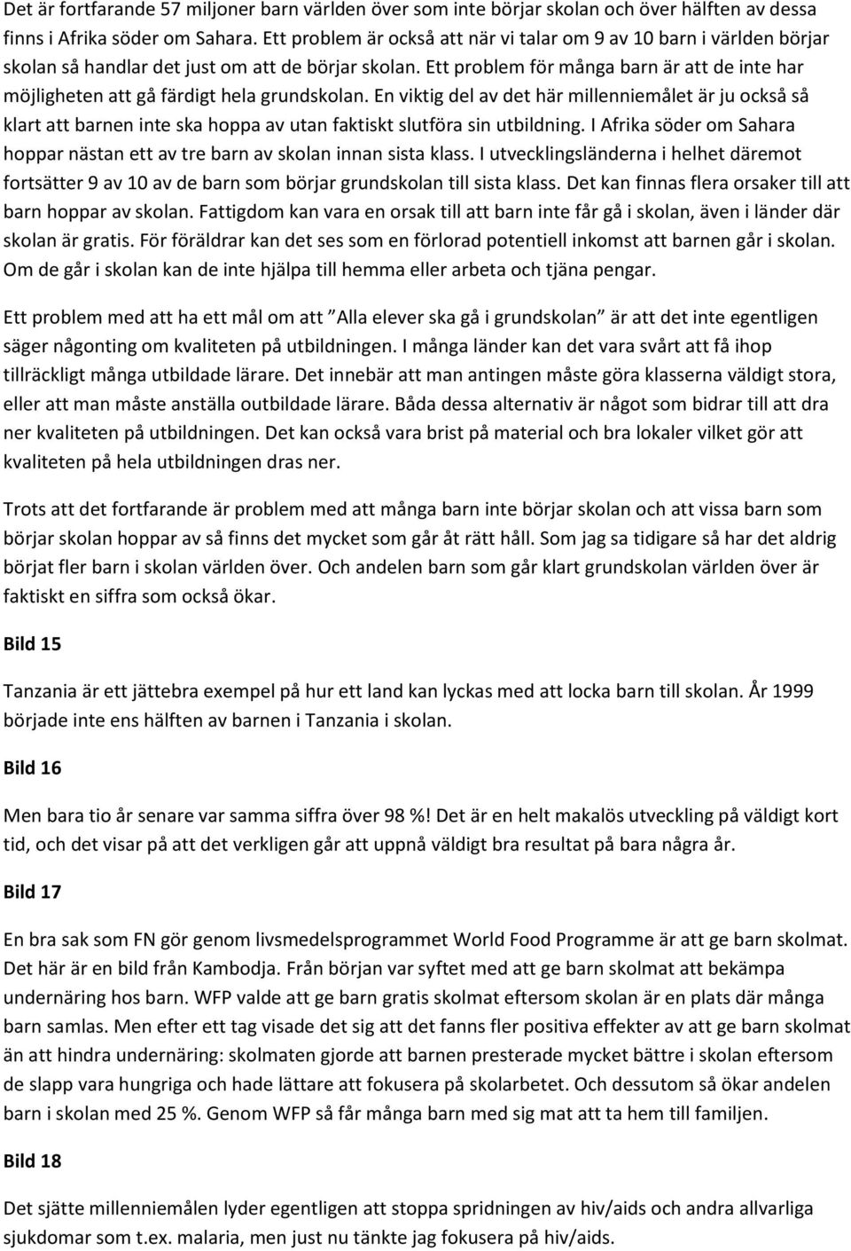 Ett problem för många barn är att de inte har möjligheten att gå färdigt hela grundskolan.