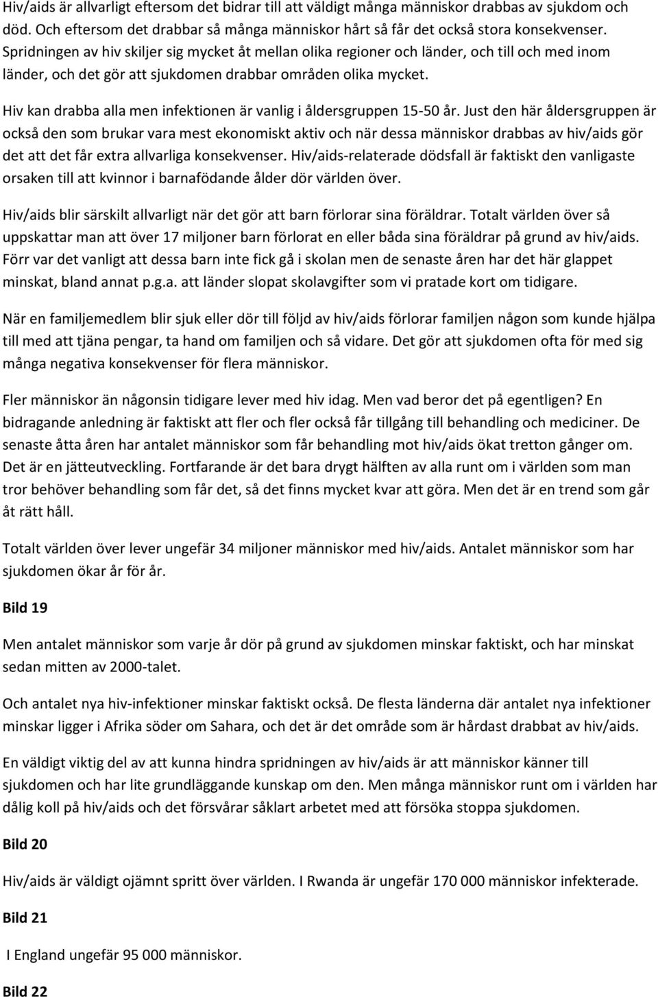 Hiv kan drabba alla men infektionen är vanlig i åldersgruppen 15-50 år.