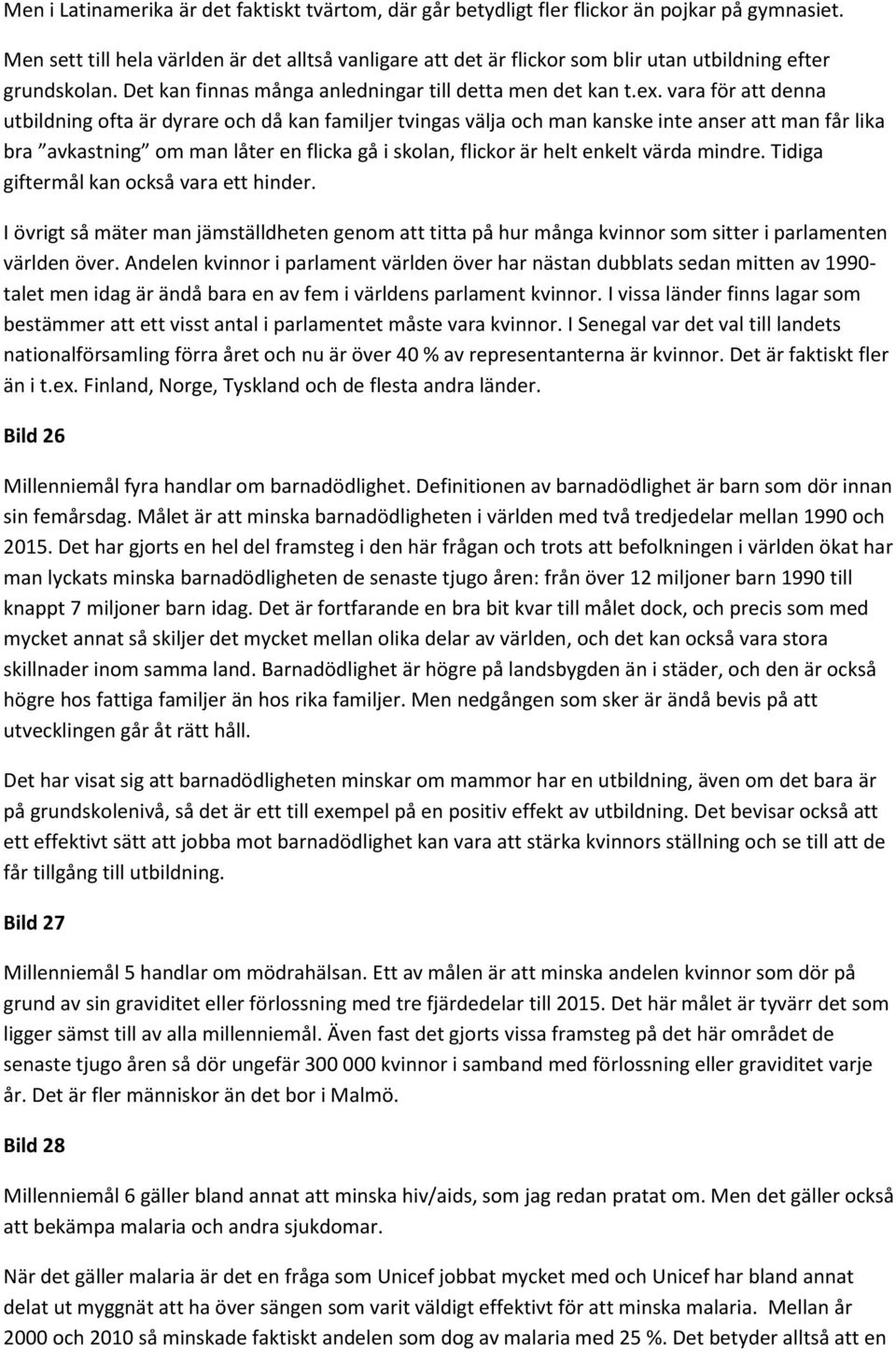 vara för att denna utbildning ofta är dyrare och då kan familjer tvingas välja och man kanske inte anser att man får lika bra avkastning om man låter en flicka gå i skolan, flickor är helt enkelt