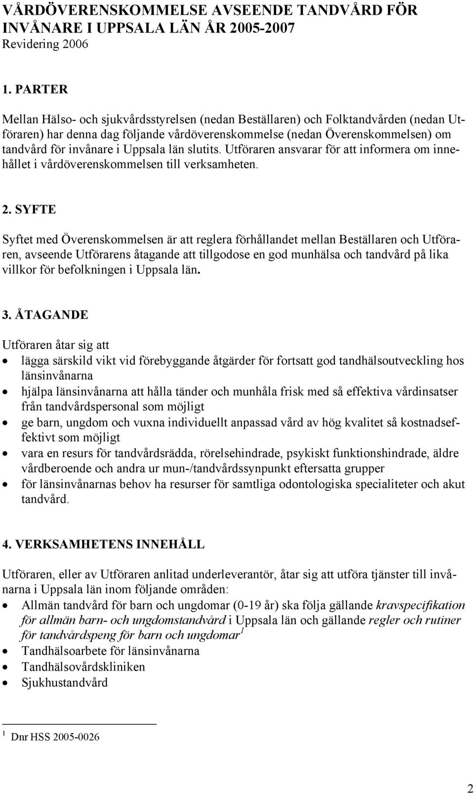 Uppsala län slutits. Utföraren ansvarar för att informera om innehållet i vårdöverenskommelsen till verksamheten. 2.