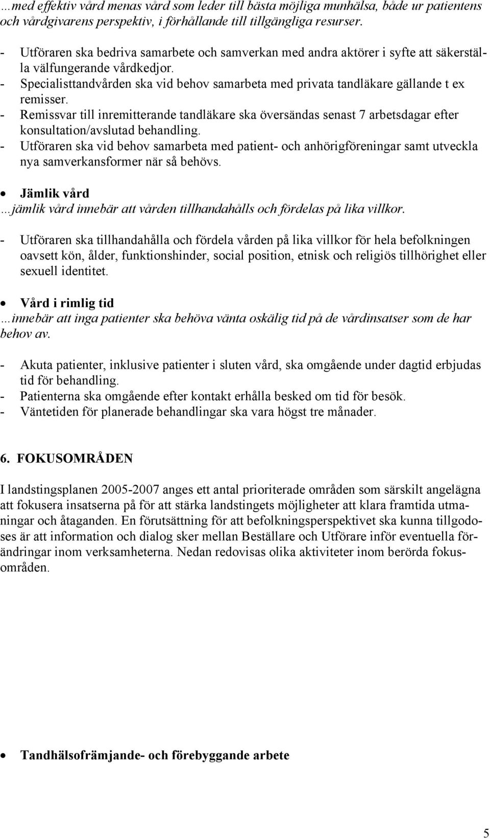 - Specialisttandvården ska vid behov samarbeta med privata tandläkare gällande t ex remisser.