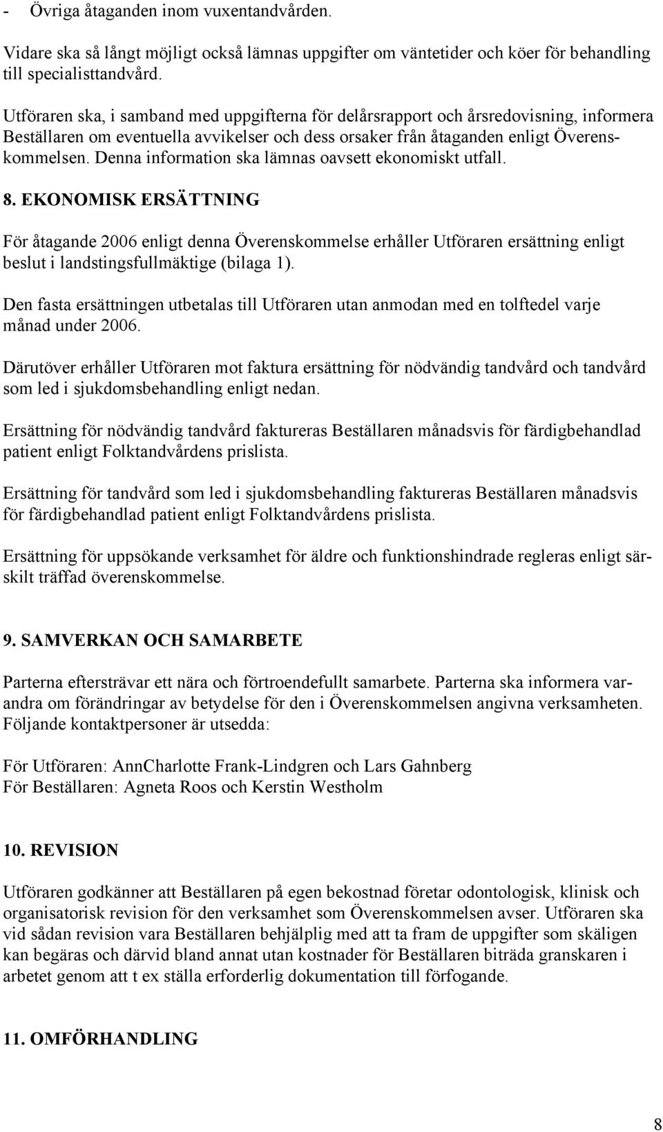 Denna information ska lämnas oavsett ekonomiskt utfall. 8.