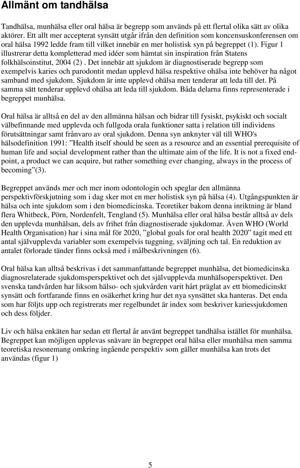 Figur 1 illustrerar detta kompletterad med idéer som hämtat sin inspiration från Statens folkhälsoinstitut, 4 (2).