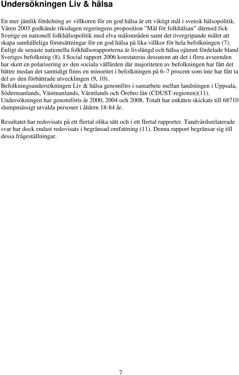 förutsättningar för en god hälsa på lika villkor för hela befolkningen (7). Enligt de senaste nationella folkhälsorapporterna är livslängd och hälsa ojämnt fördelade bland Sveriges befolkning (8).