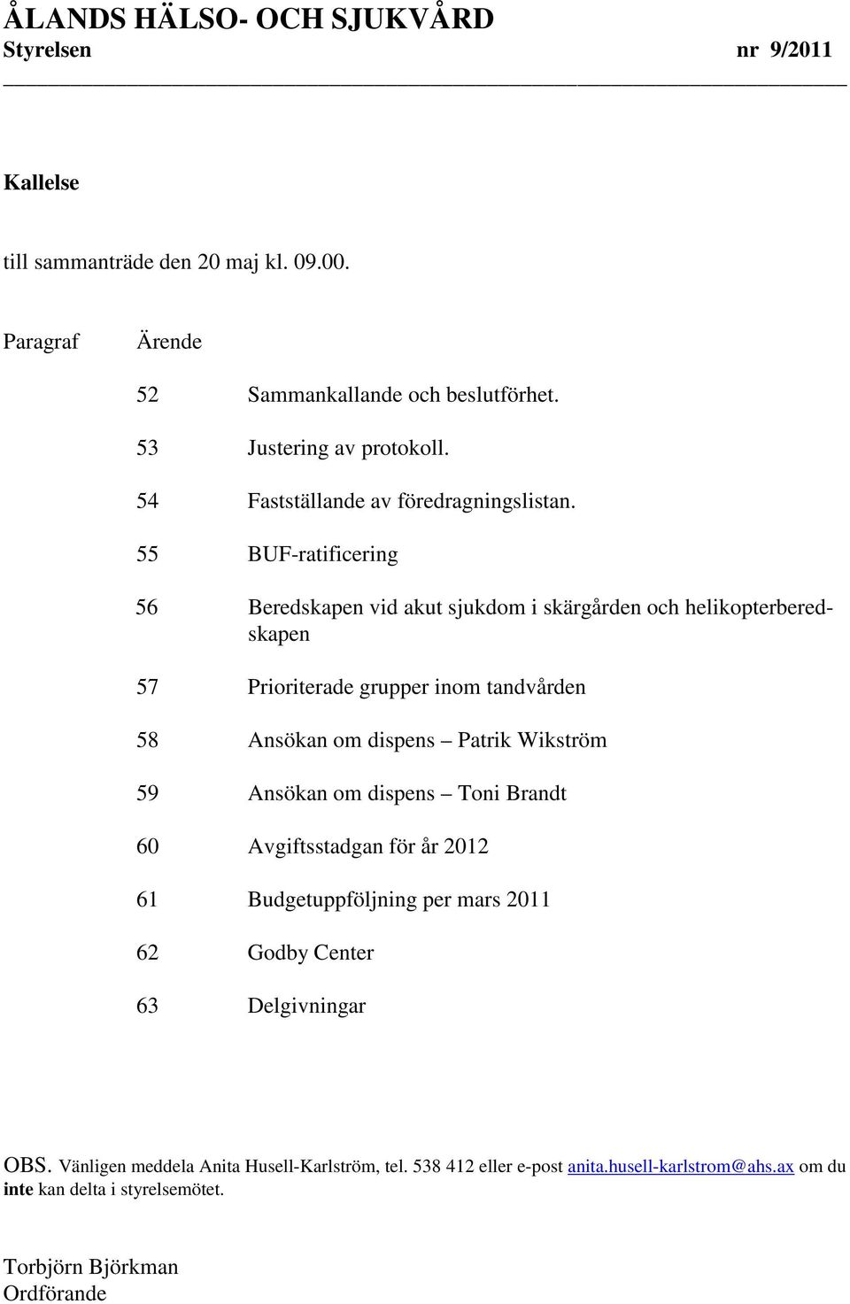 55 BUF-ratificering 56 Beredskapen vid akut sjukdom i skärgården och helikopterberedskapen 57 Prioriterade grupper inom tandvården 58 Ansökan om dispens Patrik