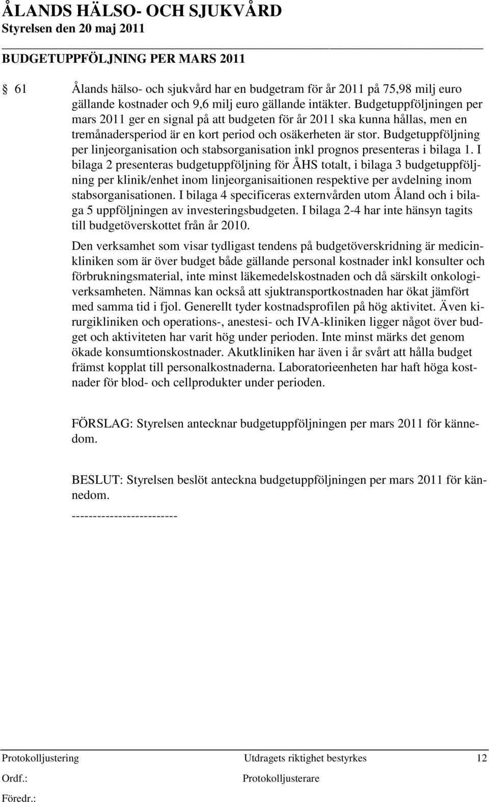 Budgetuppföljning per linjeorganisation och stabsorganisation inkl prognos presenteras i bilaga 1.