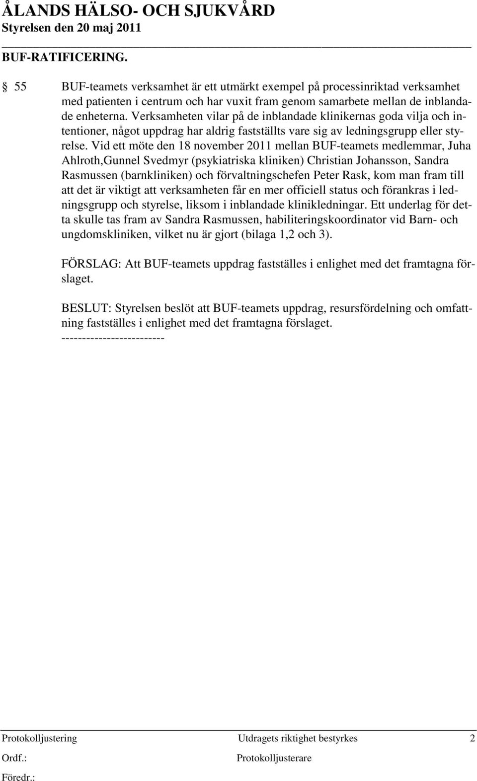 Vid ett möte den 18 november 2011 mellan BUF-teamets medlemmar, Juha Ahlroth,Gunnel Svedmyr (psykiatriska kliniken) Christian Johansson, Sandra Rasmussen (barnkliniken) och förvaltningschefen Peter