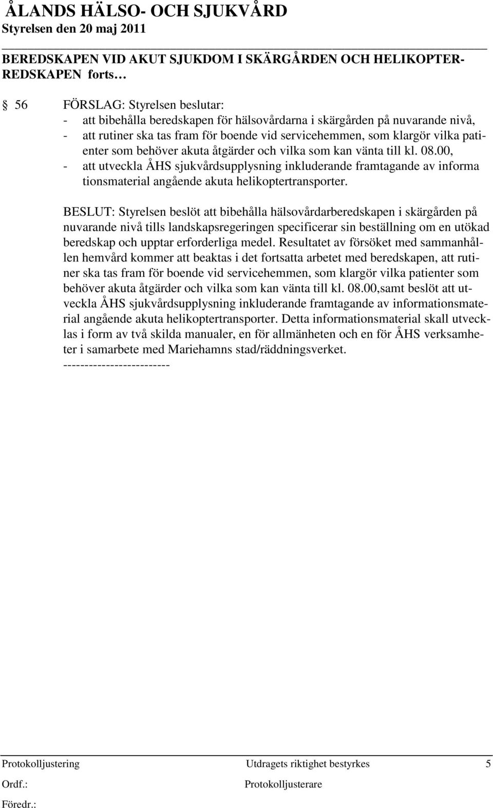 00, - att utveckla ÅHS sjukvårdsupplysning inkluderande framtagande av informa tionsmaterial angående akuta helikoptertransporter.