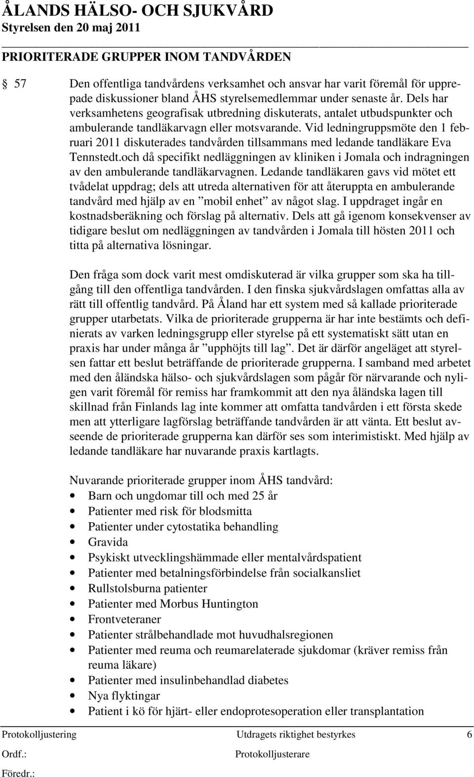 Vid ledningruppsmöte den 1 februari 2011 diskuterades tandvården tillsammans med ledande tandläkare Eva Tennstedt.