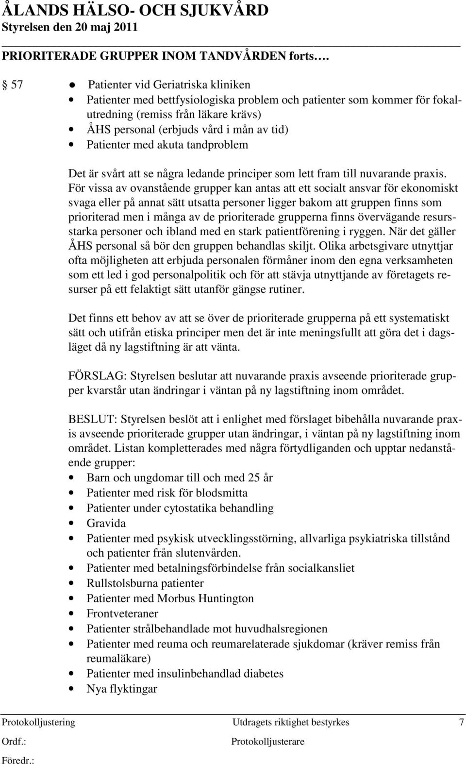 med akuta tandproblem Det är svårt att se några ledande principer som lett fram till nuvarande praxis.