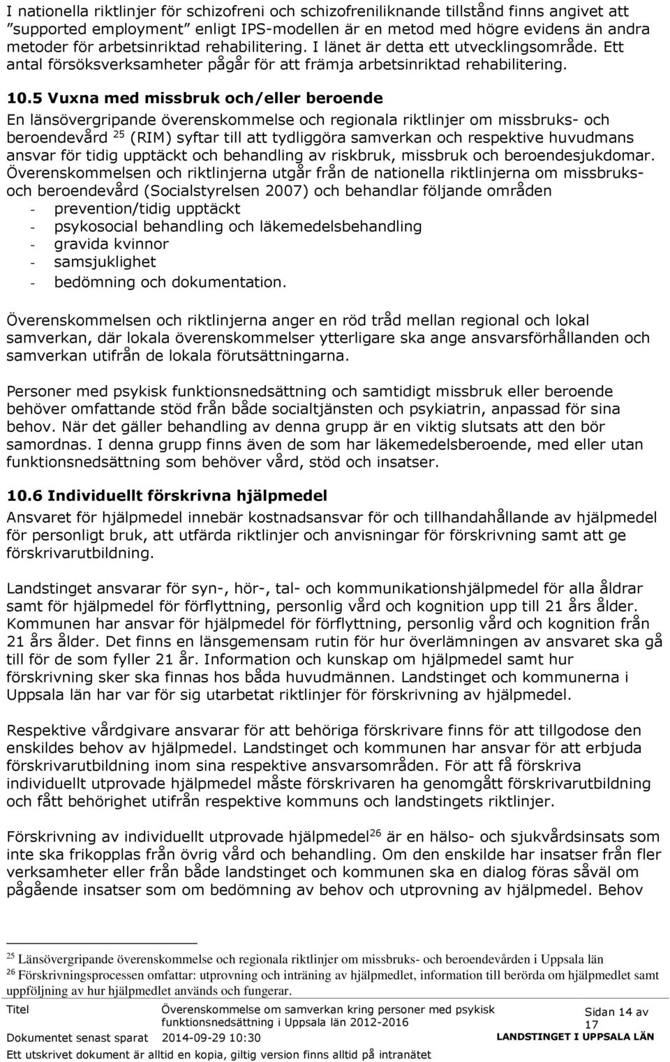 5 Vuxna med missbruk och/eller beroende En länsövergripande överenskommelse och regionala riktlinjer om missbruks- och beroendevård 25 (RIM) syftar till att tydliggöra samverkan och respektive