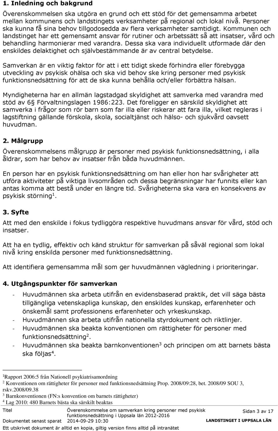 Kommunen och landstinget har ett gemensamt ansvar för rutiner och arbetssätt så att insatser, vård och behandling harmonierar med varandra.